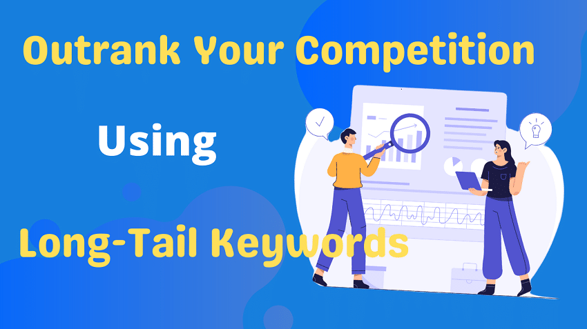 Long Tail Keywords: Better Way To Outrank Your Competition
